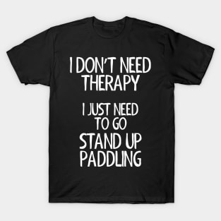 I Don't Need Therapy Stand Up Paddling T-Shirt